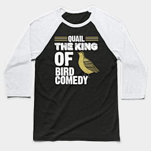 Quail The King of Bird Comedy Funny Baseball T-Shirt